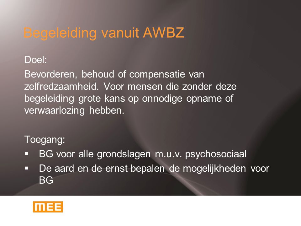 Begeleiding vanuit AWBZ Doel: Bevorderen, behoud of compensatie van zelfredzaamheid.