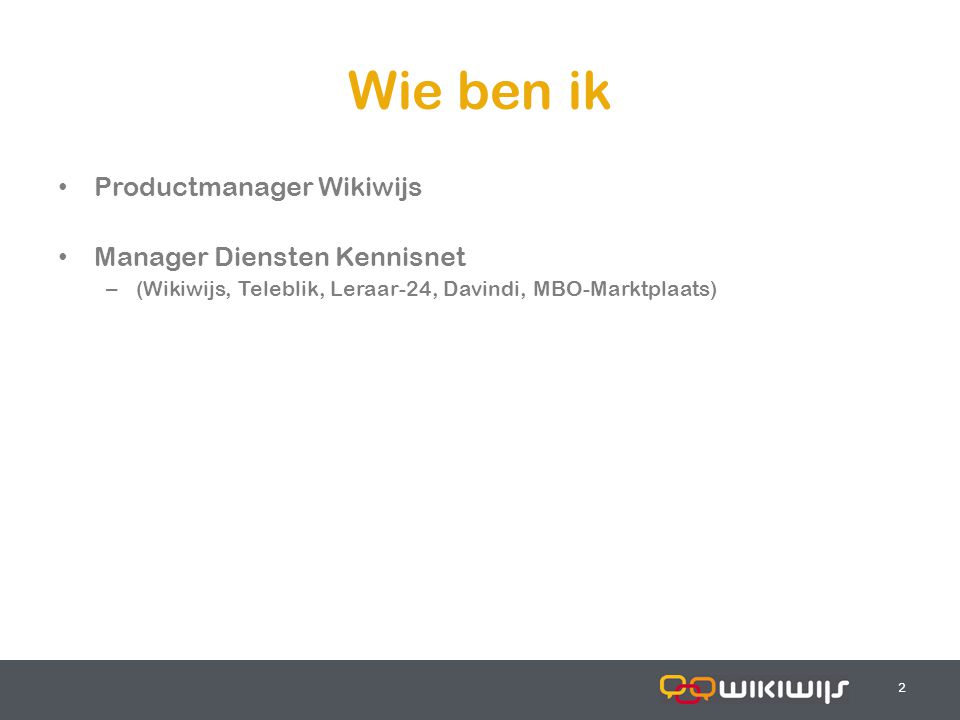Wie ben ik Productmanager Wikiwijs Manager Diensten Kennisnet – (Wikiwijs, Teleblik, Leraar-24, Davindi, MBO-Marktplaats)