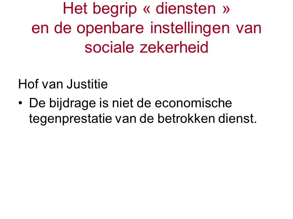 Het begrip « diensten » en de openbare instellingen van sociale zekerheid Hof van Justitie De bijdrage is niet de economische tegenprestatie van de betrokken dienst.