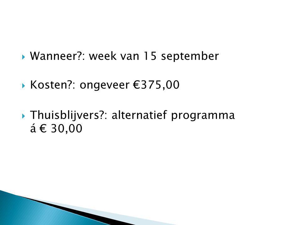  Wanneer : week van 15 september  Kosten : ongeveer €375,00  Thuisblijvers : alternatief programma á € 30,00