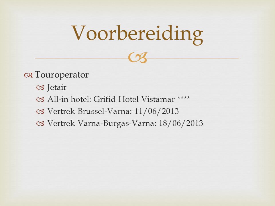   Touroperator  Jetair  All-in hotel: Grifid Hotel Vistamar ****  Vertrek Brussel-Varna: 11/06/2013  Vertrek Varna-Burgas-Varna: 18/06/2013 Voorbereiding