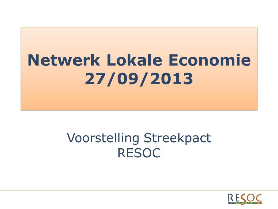 Netwerk Lokale Economie 27/09/2013 Voorstelling Streekpact RESOC