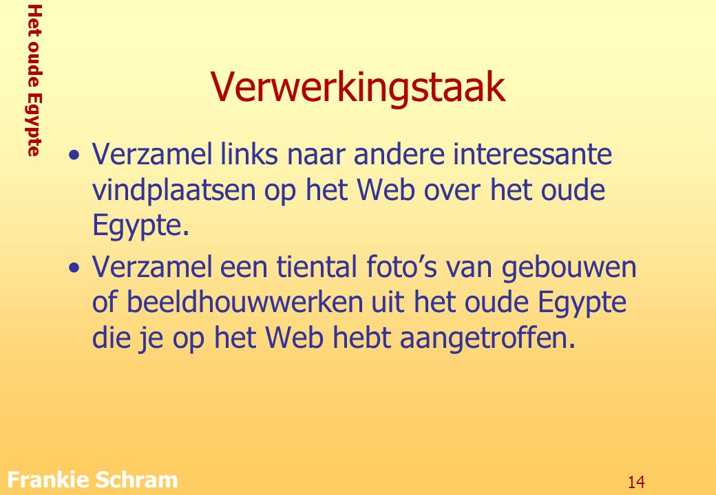 Het oude Egypte Frankie Schram 14 Verwerkingstaak Verzamel links naar andere interessante vindplaatsen op het Web over het oude Egypte.