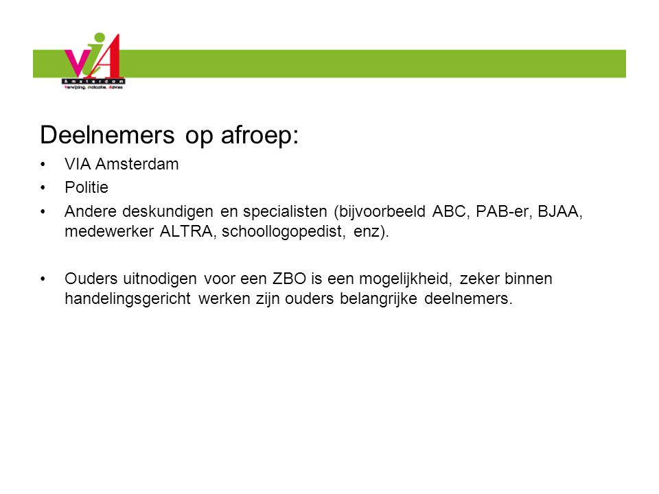 Deelnemers op afroep: VIA Amsterdam Politie Andere deskundigen en specialisten (bijvoorbeeld ABC, PAB-er, BJAA, medewerker ALTRA, schoollogopedist, enz).
