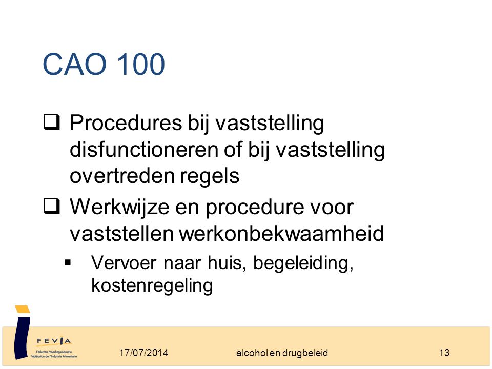 CAO 100  Procedures bij vaststelling disfunctioneren of bij vaststelling overtreden regels  Werkwijze en procedure voor vaststellen werkonbekwaamheid  Vervoer naar huis, begeleiding, kostenregeling 17/07/201413alcohol en drugbeleid