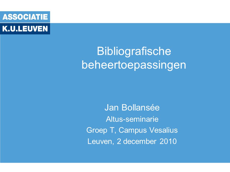 Bibliografische beheertoepassingen Jan Bollansée Altus-seminarie Groep T, Campus Vesalius Leuven, 2 december 2010