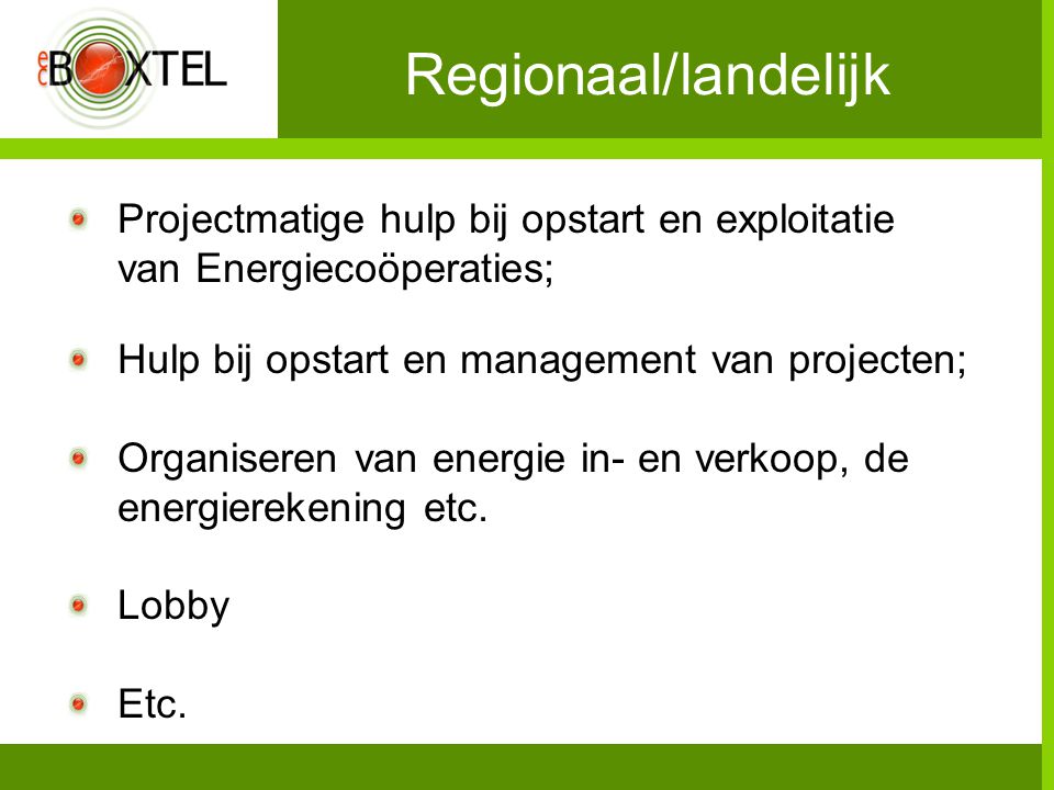 Regionaal/landelijk Projectmatige hulp bij opstart en exploitatie van Energiecoöperaties; Hulp bij opstart en management van projecten; Organiseren van energie in- en verkoop, de energierekening etc.