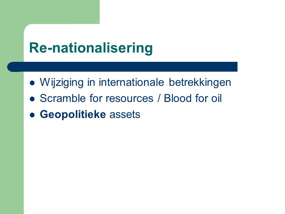 Re-nationalisering Wijziging in internationale betrekkingen Scramble for resources / Blood for oil Geopolitieke assets