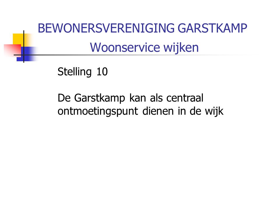 BEWONERSVERENIGING GARSTKAMP Woonservice wijken Stelling 10 De Garstkamp kan als centraal ontmoetingspunt dienen in de wijk