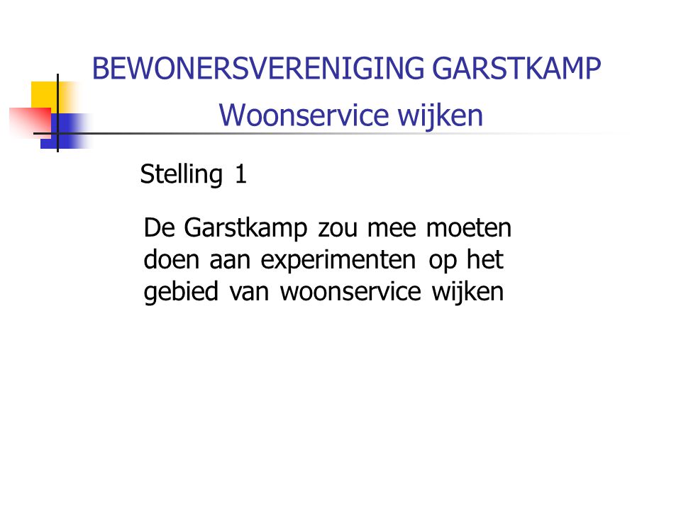 BEWONERSVERENIGING GARSTKAMP Woonservice wijken Stelling 1 De Garstkamp zou mee moeten doen aan experimenten op het gebied van woonservice wijken