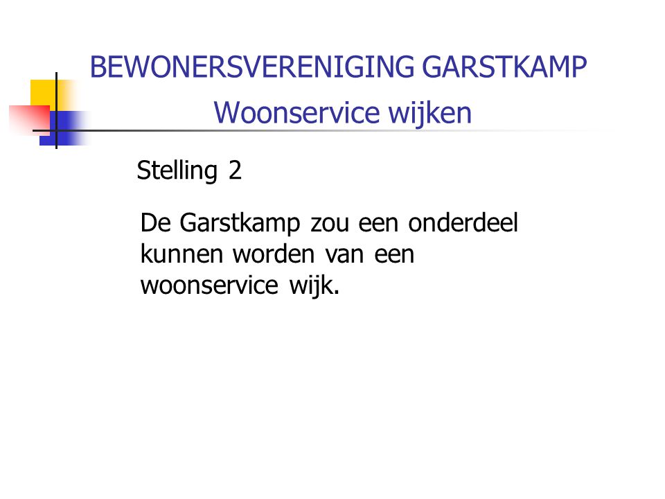 BEWONERSVERENIGING GARSTKAMP Woonservice wijken Stelling 2 De Garstkamp zou een onderdeel kunnen worden van een woonservice wijk.
