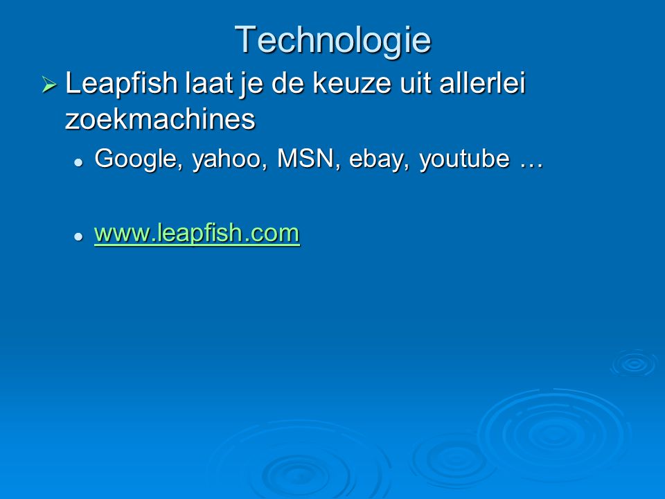 Technologie  Leapfish laat je de keuze uit allerlei zoekmachines Google, yahoo, MSN, ebay, youtube … Google, yahoo, MSN, ebay, youtube …
