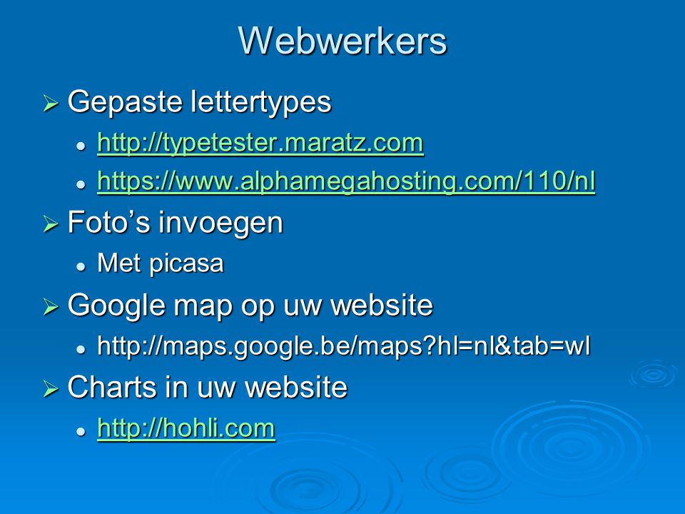 Webwerkers  Gepaste lettertypes  Foto’s invoegen Met picasa Met picasa  Google map op uw website   hl=nl&tab=wl   hl=nl&tab=wl  Charts in uw website