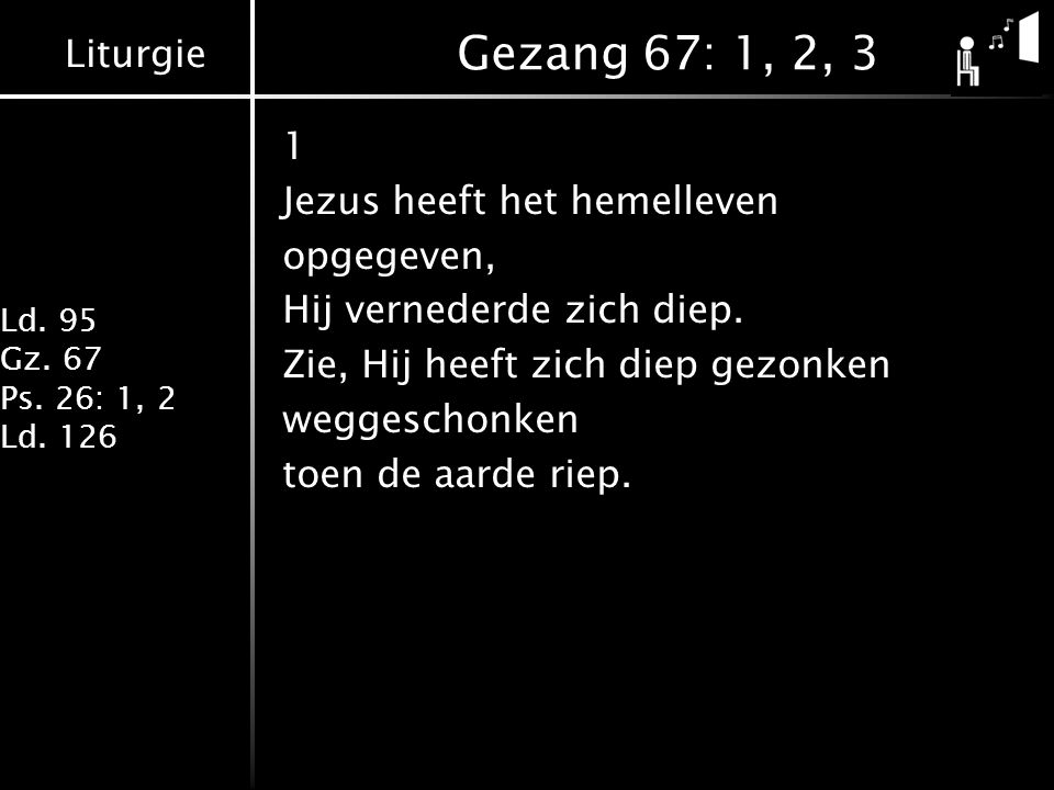 Liturgie Ld. 95 Gz. 67 Ps. 26: 1, 2 Ld.