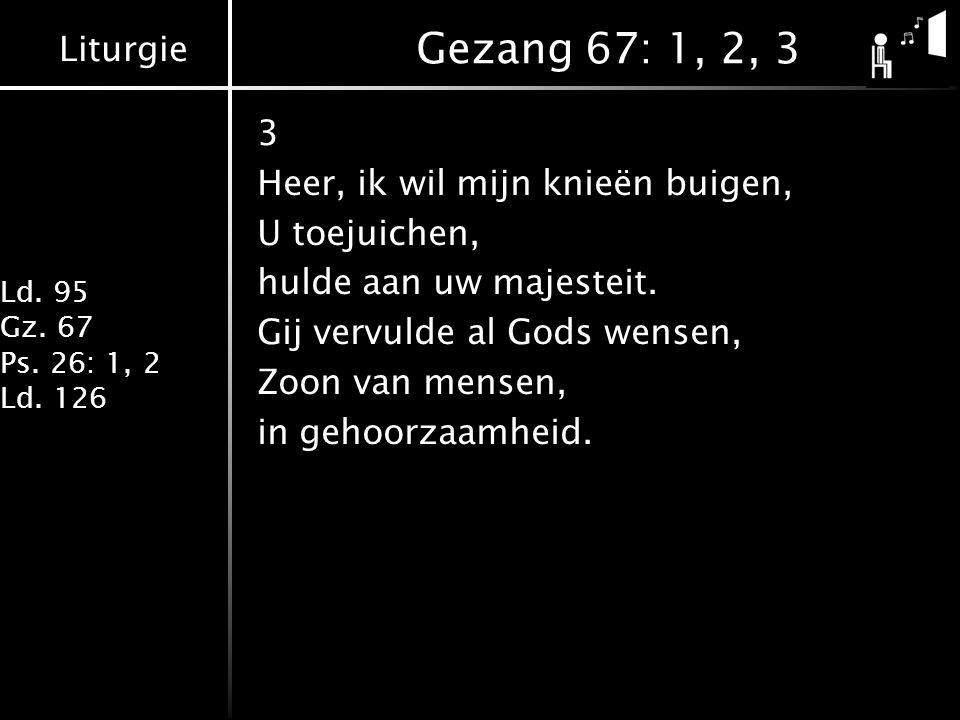 Liturgie Ld. 95 Gz. 67 Ps. 26: 1, 2 Ld.