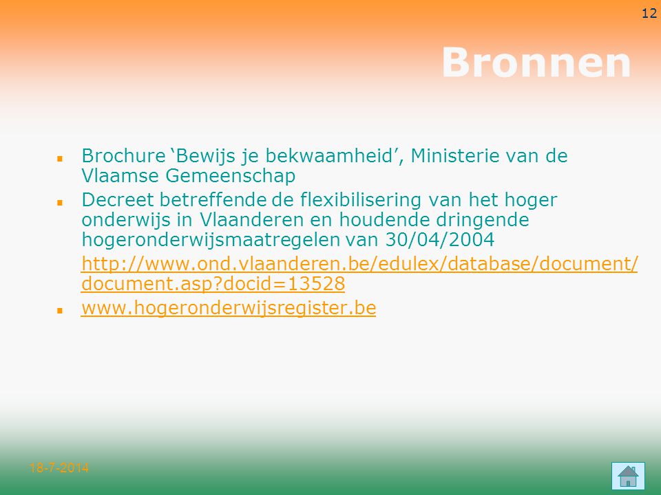 Bronnen n Brochure ‘Bewijs je bekwaamheid’, Ministerie van de Vlaamse Gemeenschap n Decreet betreffende de flexibilisering van het hoger onderwijs in Vlaanderen en houdende dringende hogeronderwijsmaatregelen van 30/04/ document.asp docid=13528 n