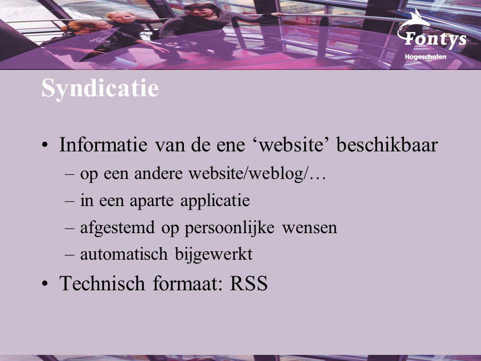 Informatie van de ene ‘website’ beschikbaar –op een andere website/weblog/… –in een aparte applicatie –afgestemd op persoonlijke wensen –automatisch bijgewerkt Technisch formaat: RSS