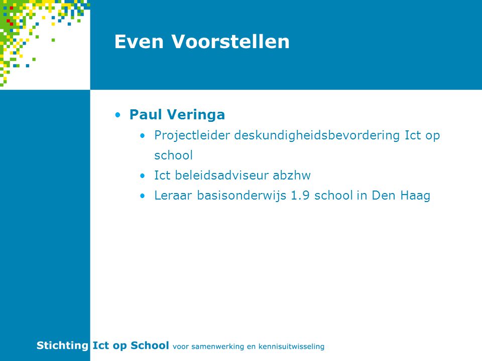 Even Voorstellen Paul Veringa Projectleider deskundigheidsbevordering Ict op school Ict beleidsadviseur abzhw Leraar basisonderwijs 1.9 school in Den Haag