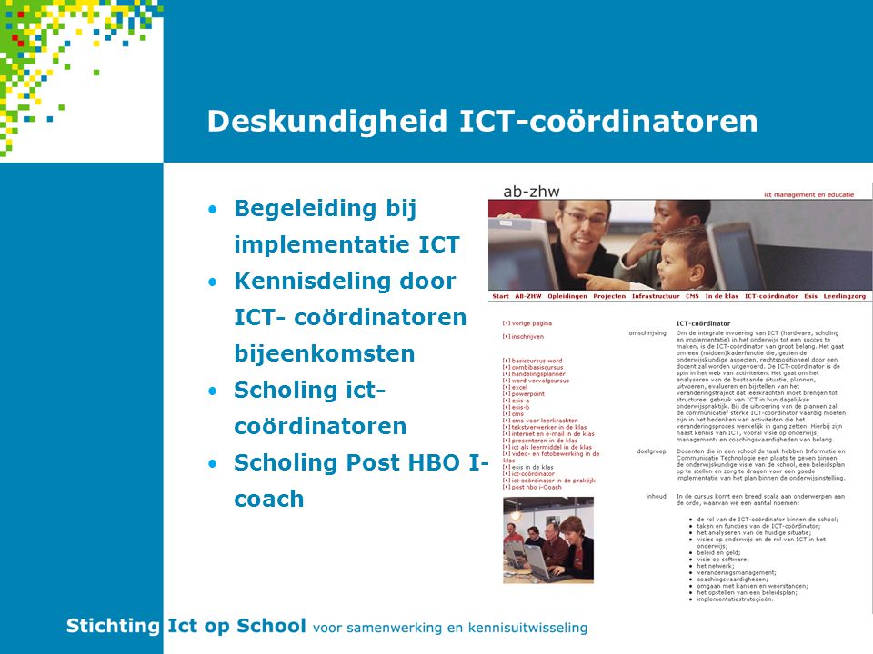 Deskundigheid ICT-coördinatoren Begeleiding bij implementatie ICT Kennisdeling door ICT- coördinatoren bijeenkomsten Scholing ict- coördinatoren Scholing Post HBO I- coach