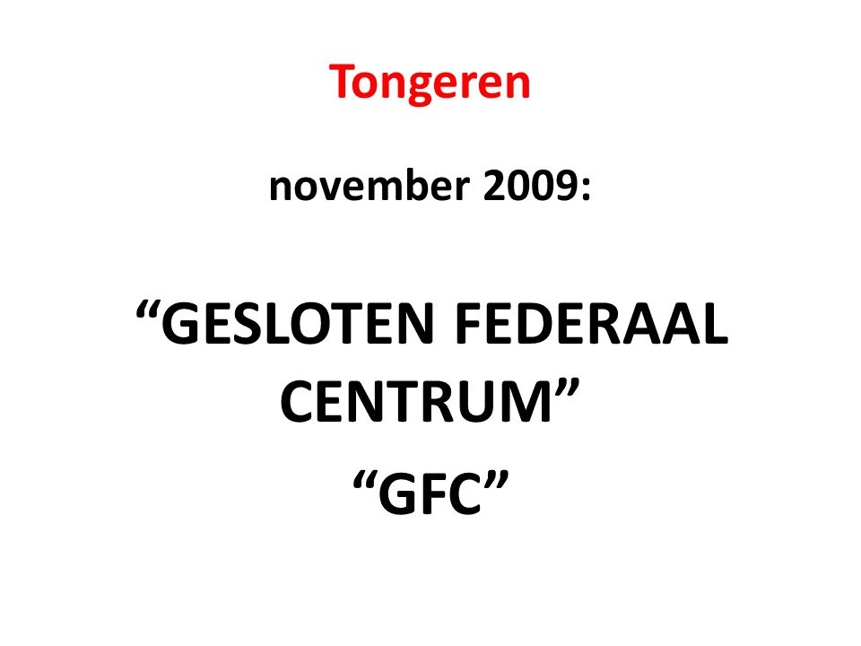 Tongeren november 2009: GESLOTEN FEDERAAL CENTRUM GFC