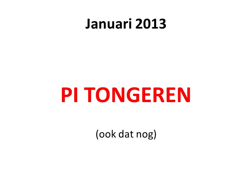 Januari 2013 PI TONGEREN (ook dat nog)