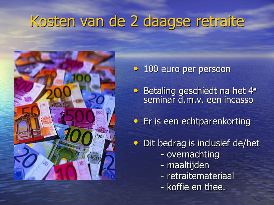 Kosten van de 2 daagse retraite 100 euro per persoon 100 euro per persoon Betaling geschiedt na het 4 e seminar d.m.v.