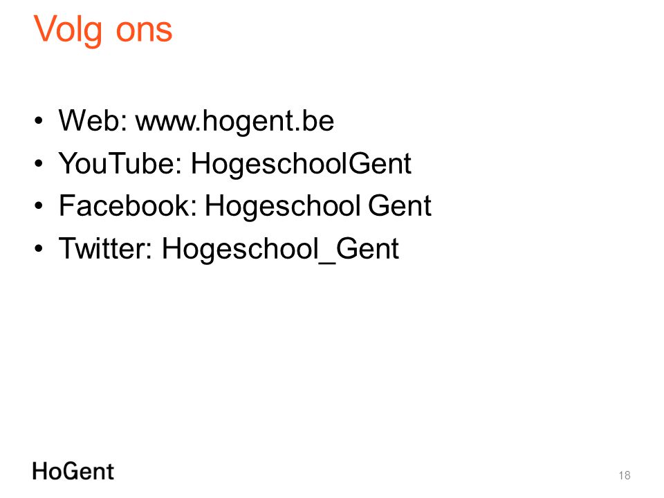 Volg ons Web:   YouTube: HogeschoolGent Facebook: Hogeschool Gent Twitter: Hogeschool_Gent 18