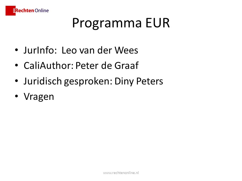 Programma EUR JurInfo: Leo van der Wees CaliAuthor: Peter de Graaf Juridisch gesproken: Diny Peters Vragen