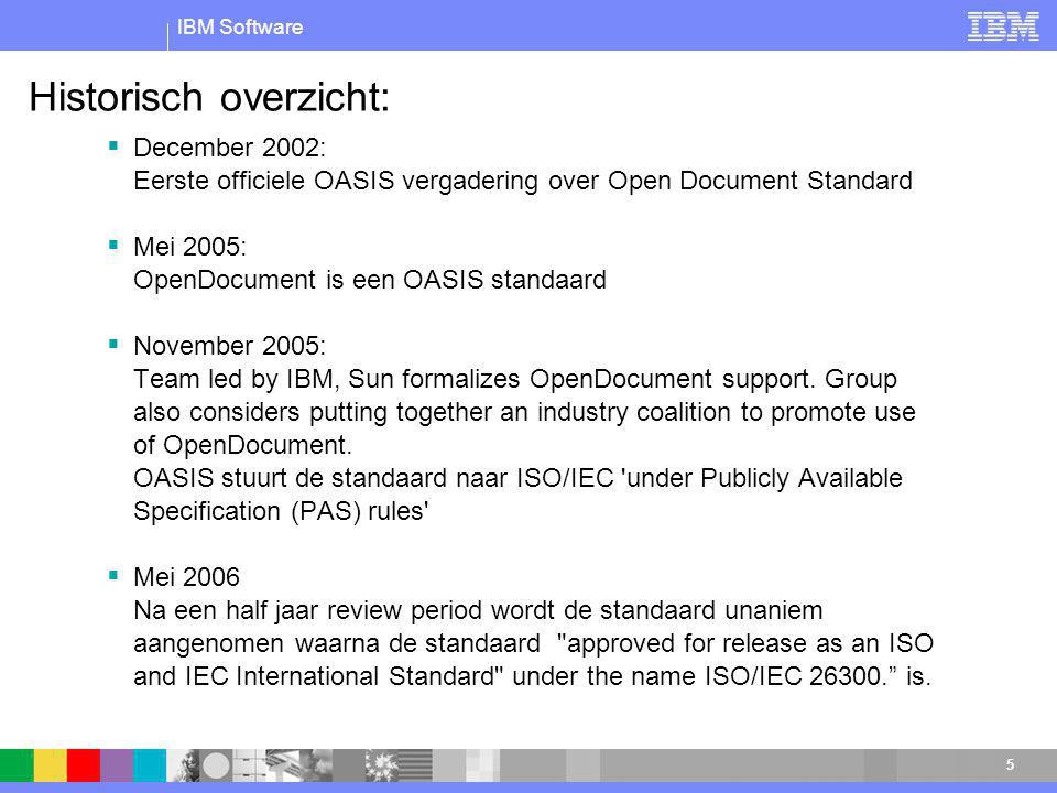 IBM Software 5 Historisch overzicht:  December 2002: Eerste officiele OASIS vergadering over Open Document Standard  Mei 2005: OpenDocument is een OASIS standaard  November 2005: Team led by IBM, Sun formalizes OpenDocument support.