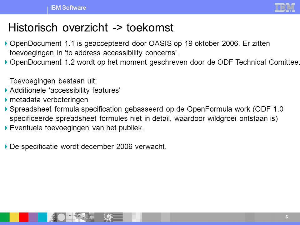 IBM Software 6 Historisch overzicht -> toekomst  OpenDocument 1.1 is geaccepteerd door OASIS op 19 oktober 2006.