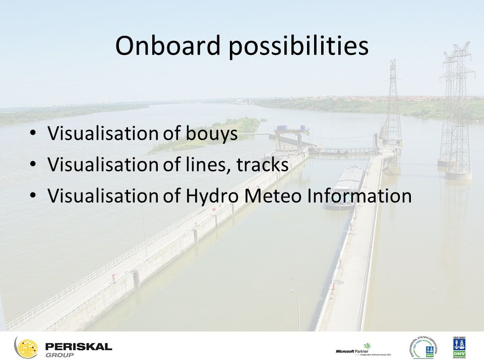 Onboard possibilities Visualisation of bouys Visualisation of lines, tracks Visualisation of Hydro Meteo Information