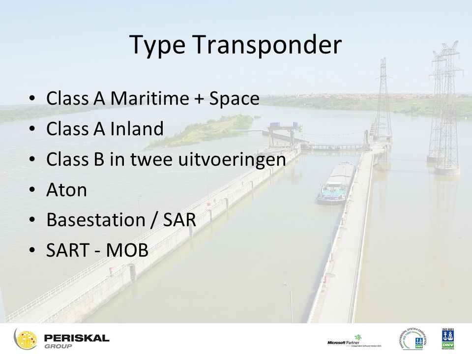 Type Transponder Class A Maritime + Space Class A Inland Class B in twee uitvoeringen Aton Basestation / SAR SART - MOB