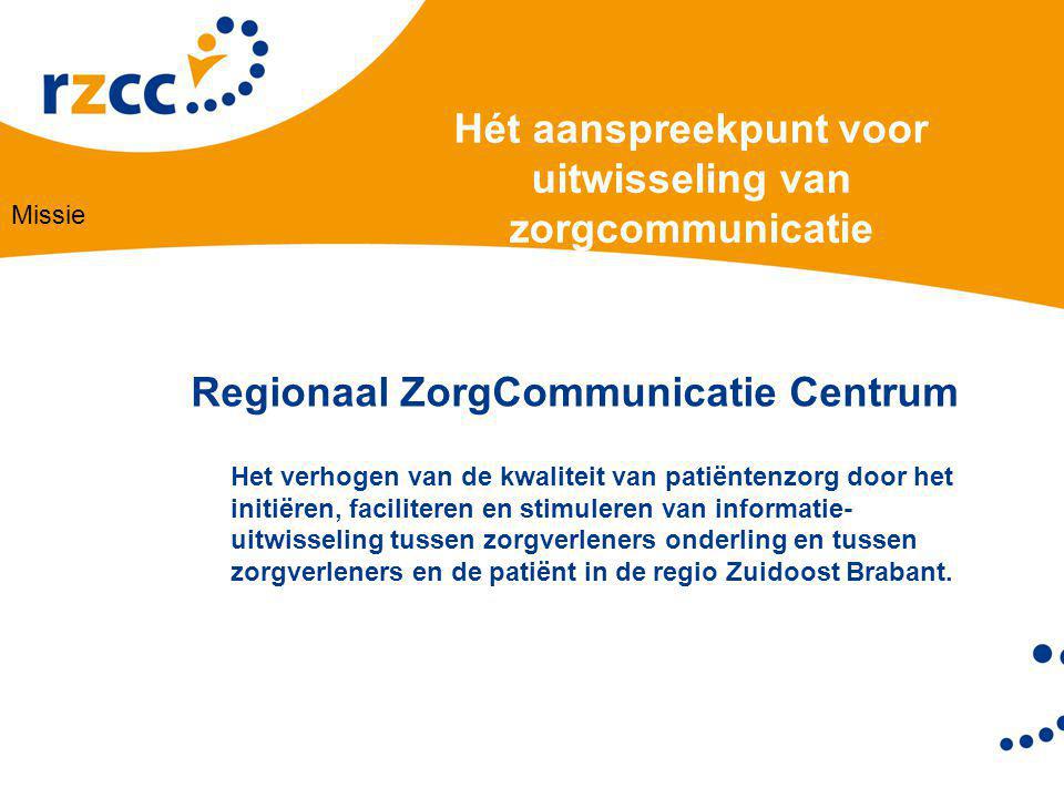 Hét aanspreekpunt voor uitwisseling van zorgcommunicatie Regionaal ZorgCommunicatie Centrum Het verhogen van de kwaliteit van patiëntenzorg door het initiëren, faciliteren en stimuleren van informatie- uitwisseling tussen zorgverleners onderling en tussen zorgverleners en de patiënt in de regio Zuidoost Brabant.