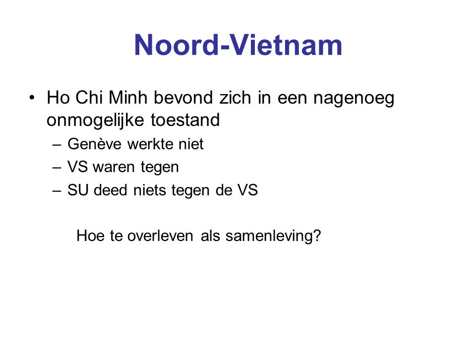 Noord-Vietnam Ho Chi Minh bevond zich in een nagenoeg onmogelijke toestand –Genève werkte niet –VS waren tegen –SU deed niets tegen de VS Hoe te overleven als samenleving