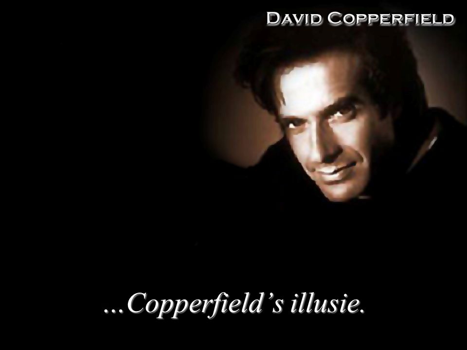 …Copperfield’s illusie.