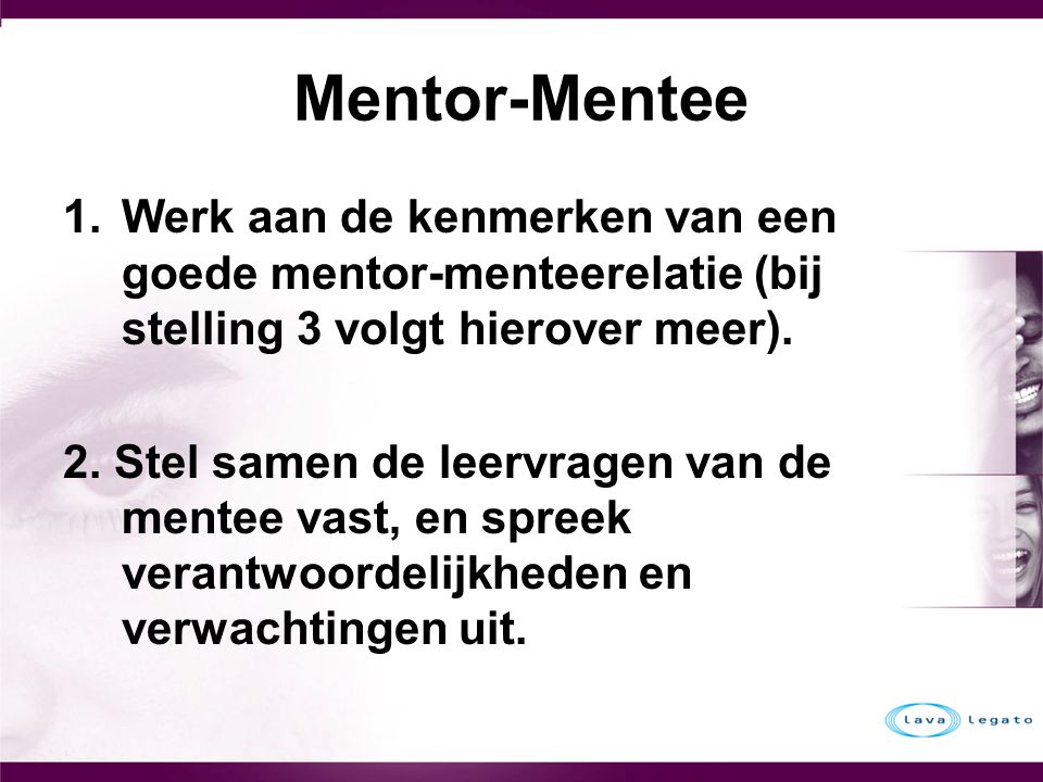 Mentor-Mentee 1.Werk aan de kenmerken van een goede mentor-menteerelatie (bij stelling 3 volgt hierover meer).