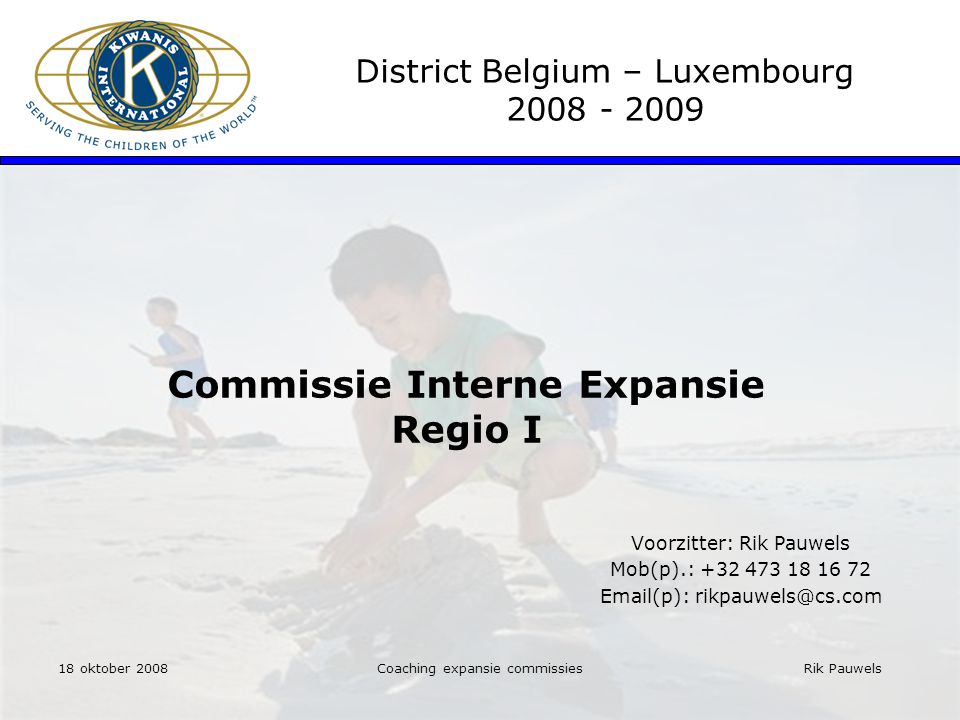 Rik Pauwels Coaching expansie commissies Commissie Interne Expansie Regio I District Belgium – Luxembourg Voorzitter: Rik Pauwels Mob(p).: (p): 18 oktober 2008