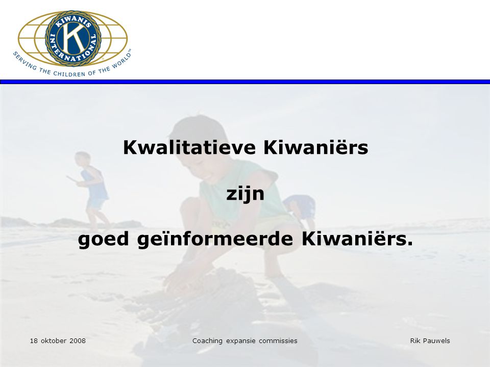 Rik Pauwels Kwalitatieve Kiwaniërs zijn goed geïnformeerde Kiwaniërs.