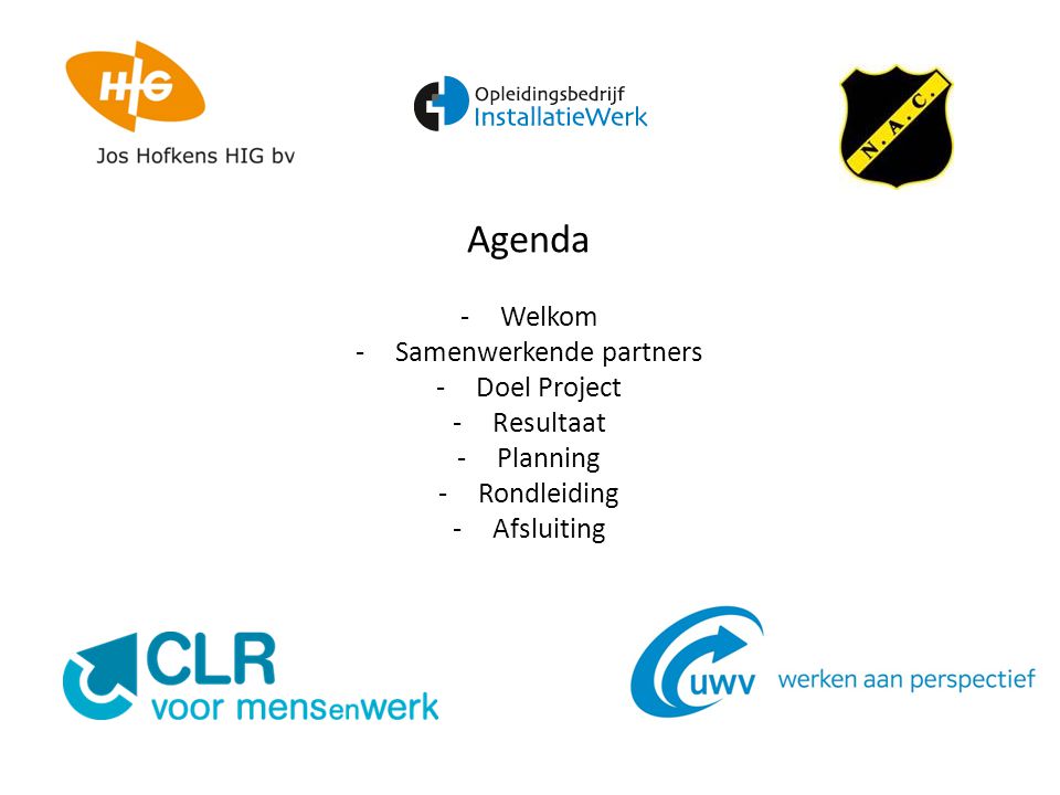 Agenda -Welkom -Samenwerkende partners -Doel Project -Resultaat -Planning -Rondleiding -Afsluiting