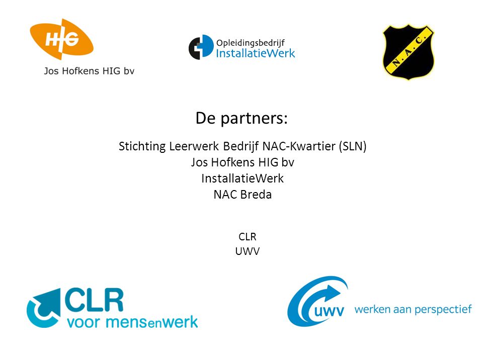 De partners: Stichting Leerwerk Bedrijf NAC-Kwartier (SLN) Jos Hofkens HIG bv InstallatieWerk NAC Breda CLR UWV