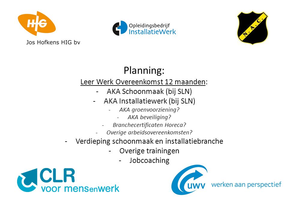 Planning: Leer Werk Overeenkomst 12 maanden: -AKA Schoonmaak (bij SLN) -AKA Installatiewerk (bij SLN) -AKA groenvoorziening.