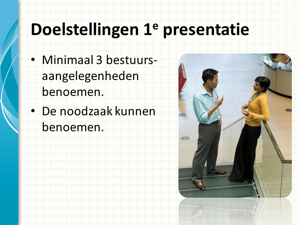 Doelstellingen 1 e presentatie Minimaal 3 bestuurs- aangelegenheden benoemen.