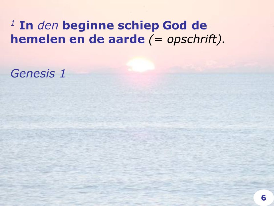1 In den beginne schiep God de hemelen en de aarde (= opschrift). Genesis 1 6