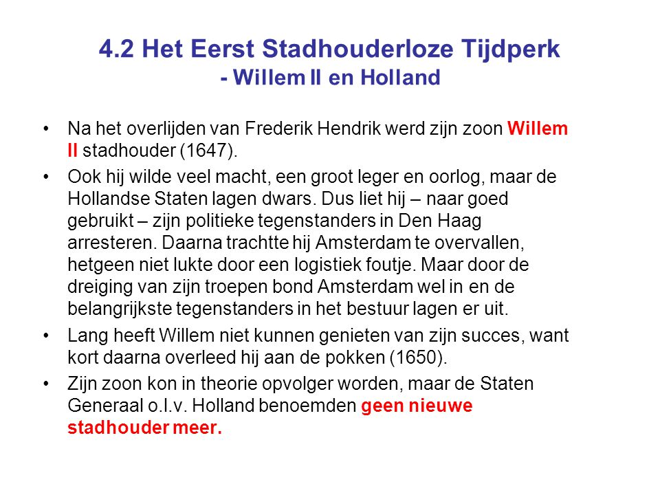4.2 Het Eerst Stadhouderloze Tijdperk - Willem II en Holland Na het overlijden van Frederik Hendrik werd zijn zoon Willem II stadhouder (1647).