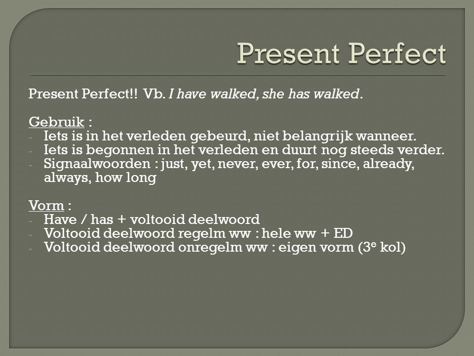 Present Perfect!. Vb. I have walked, she has walked.
