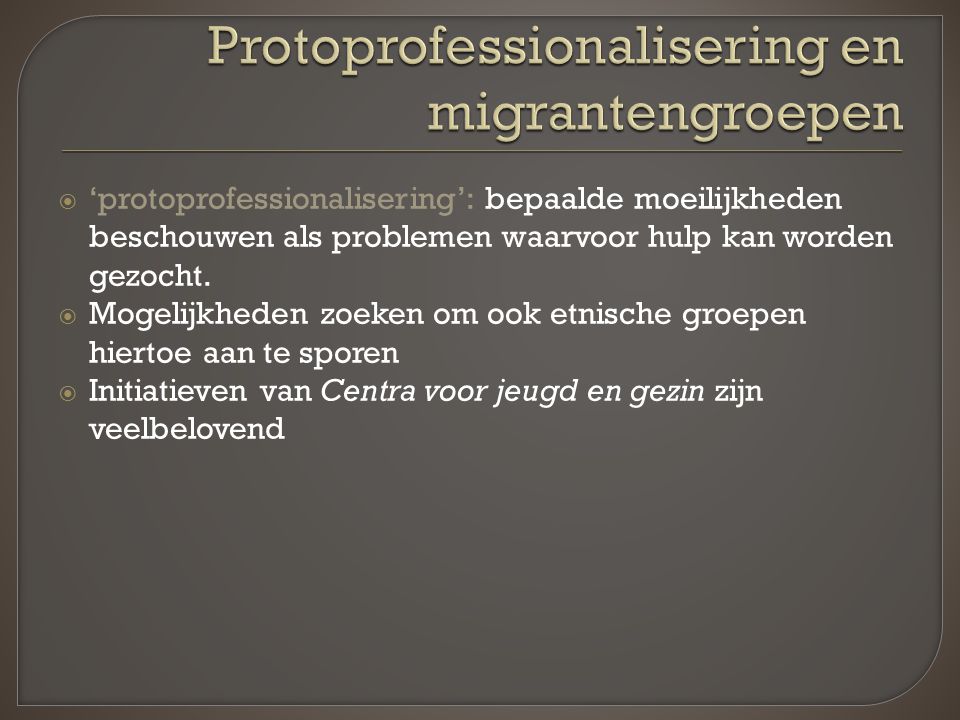  ‘protoprofessionalisering’: bepaalde moeilijkheden beschouwen als problemen waarvoor hulp kan worden gezocht.