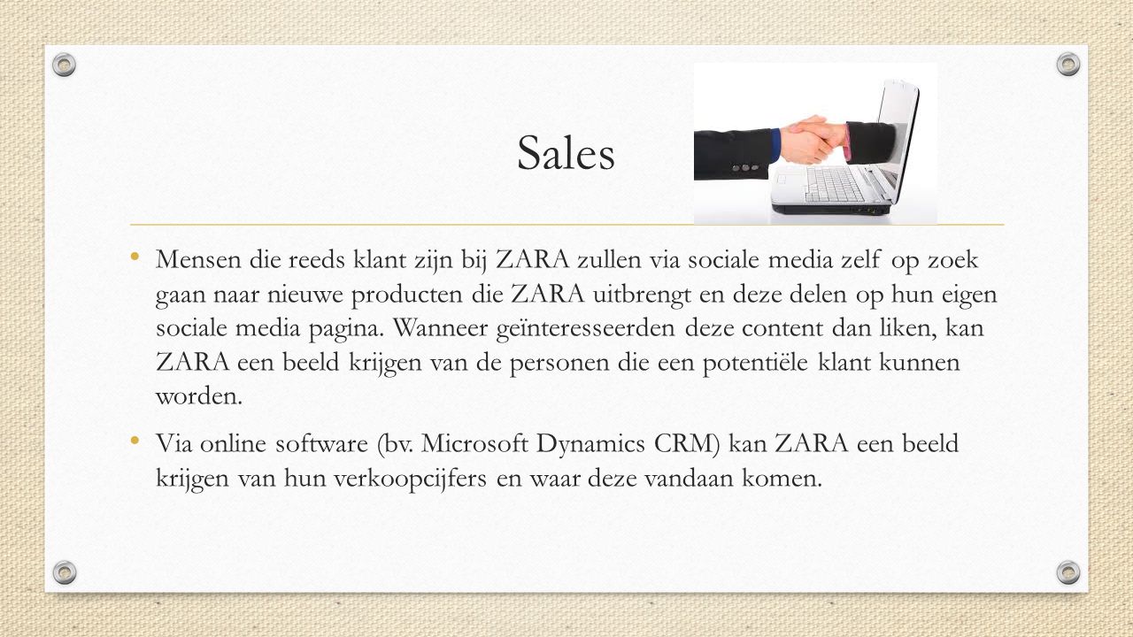 Sales Mensen die reeds klant zijn bij ZARA zullen via sociale media zelf op zoek gaan naar nieuwe producten die ZARA uitbrengt en deze delen op hun eigen sociale media pagina.