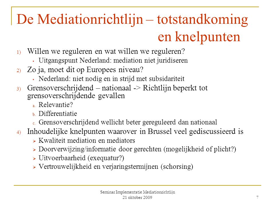 Seminar Implementatie Mediationrichtlijn 21 oktober De Mediationrichtlijn – totstandkoming en knelpunten 1) Willen we reguleren en wat willen we reguleren.