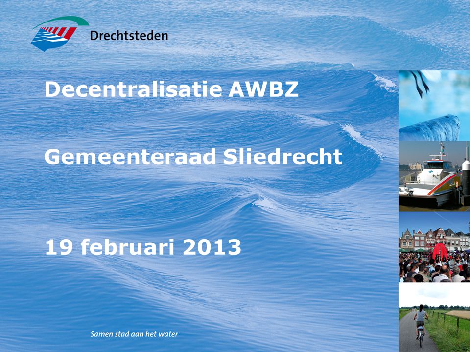 1 Decentralisatie AWBZ Gemeenteraad Sliedrecht 19 februari 2013