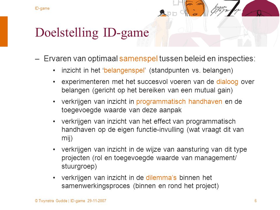 © Twynstra Gudde | ID-game ID-game 6 Doelstelling ID-game –Ervaren van optimaal samenspel tussen beleid en inspecties: inzicht in het ‘belangenspel’ (standpunten vs.